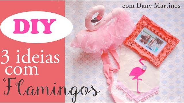 DIY: 03 IDEIAS com flamingos com Dany Martines